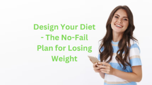 Design Your Diet - The No-Fail Plan for Losing Weight